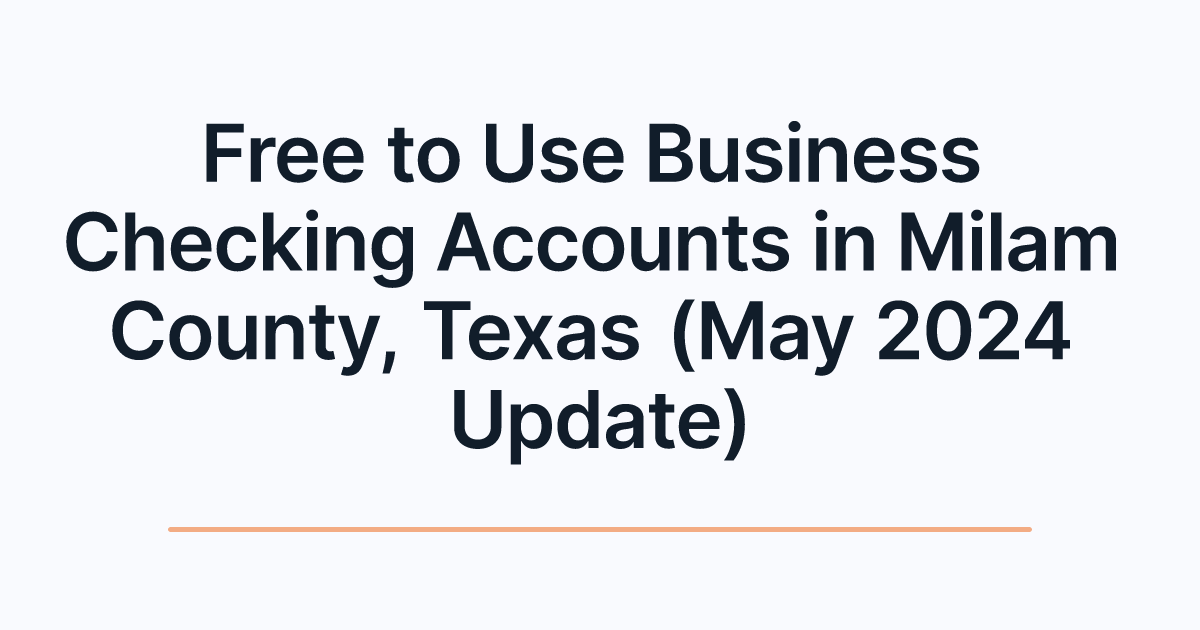 Free to Use Business Checking Accounts in Milam County, Texas (May 2024 Update)